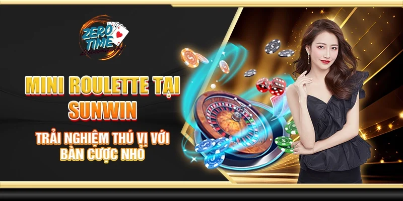 Mini Roulette tại Sunwin - Trải nghiệm thú vị với bàn cược nhỏ