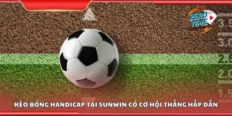 Kèo bóng handicap tại Sunwin có cơ hội thắng cược hấp dẫn