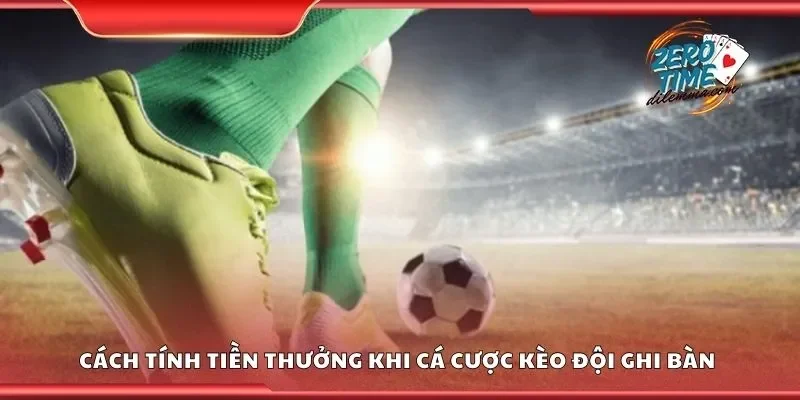 Cách tính tiền thưởng khi cá cược kèo đội ghi bàn